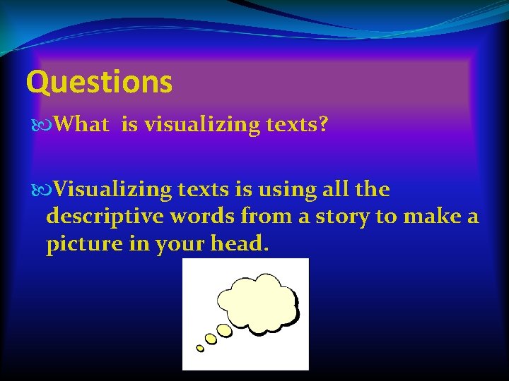 Questions What is visualizing texts? Visualizing texts is using all the descriptive words from