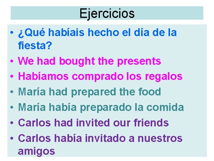 Ejercicios • ¿Qué habíais hecho el día de la fiesta? • We had bought