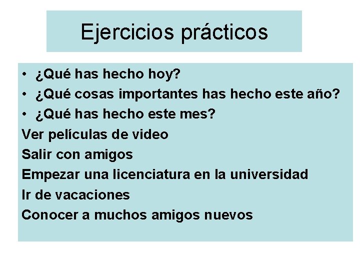 Ejercicios prácticos • ¿Qué has hecho hoy? • ¿Qué cosas importantes has hecho este