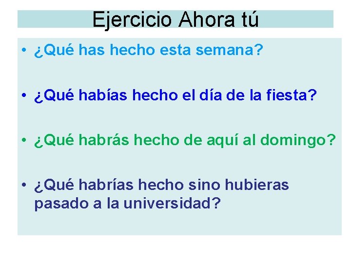 Ejercicio Ahora tú • ¿Qué has hecho esta semana? • ¿Qué habías hecho el