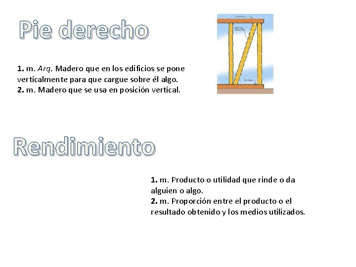 Pie derecho 1. m. Arq. Madero que en los edificios se pone verticalmente para