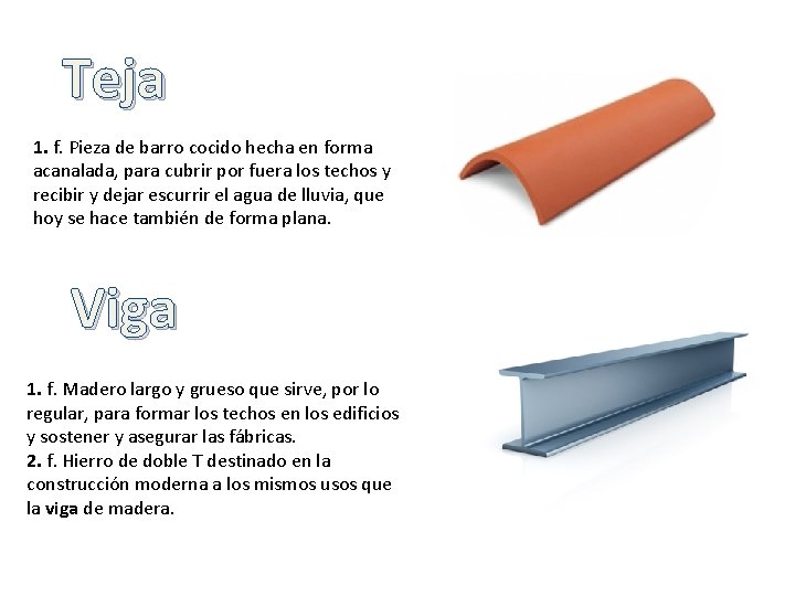 Teja 1. f. Pieza de barro cocido hecha en forma acanalada, para cubrir por