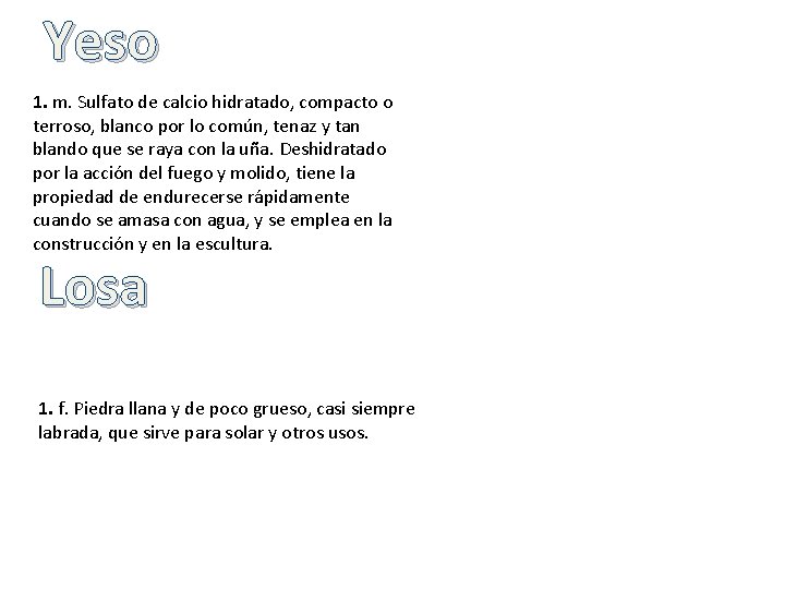 Yeso 1. m. Sulfato de calcio hidratado, compacto o terroso, blanco por lo común,