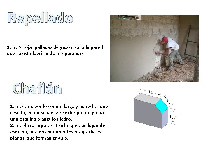Repellado 1. tr. Arrojar pelladas de yeso o cal a la pared que se