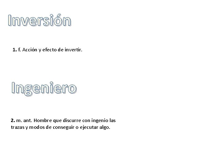 Inversión 1. f. Acción y efecto de invertir. Ingeniero 2. m. ant. Hombre que