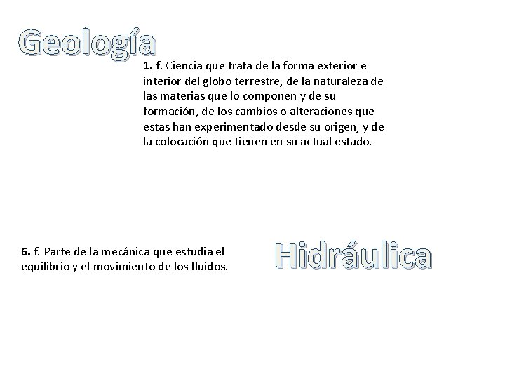 Geología 1. f. Ciencia que trata de la forma exterior e interior del globo