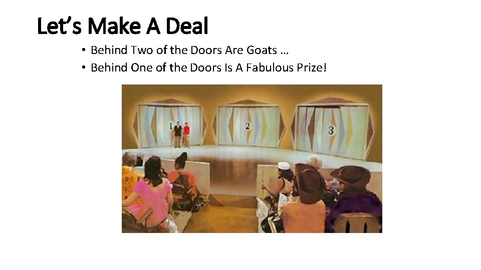 Let’s Make A Deal • Behind Two of the Doors Are Goats … •