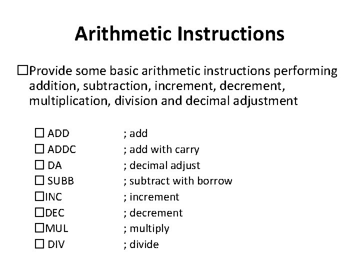 Arithmetic Instructions �Provide some basic arithmetic instructions performing addition, subtraction, increment, decrement, multiplication, division