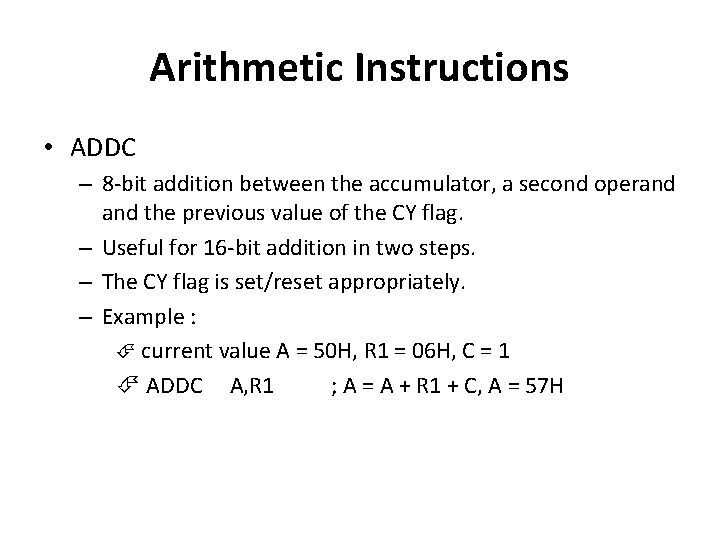 Arithmetic Instructions • ADDC – 8 -bit addition between the accumulator, a second operand