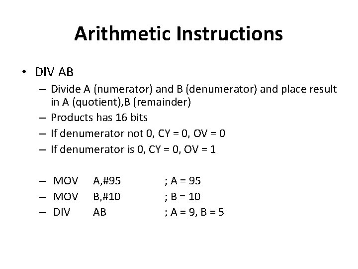 Arithmetic Instructions • DIV AB – Divide A (numerator) and B (denumerator) and place