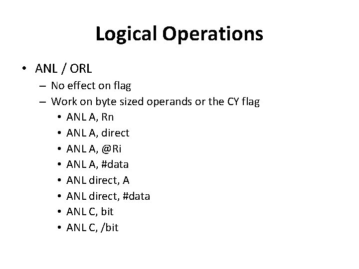 Logical Operations • ANL / ORL – No effect on flag – Work on