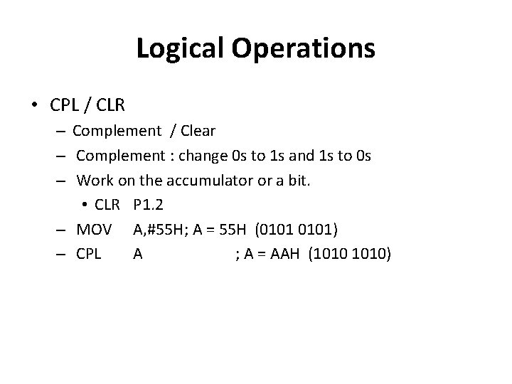 Logical Operations • CPL / CLR – Complement / Clear – Complement : change