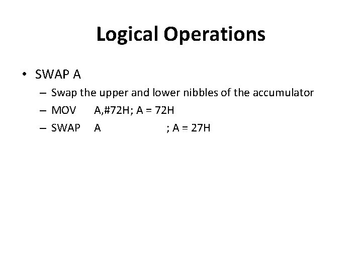 Logical Operations • SWAP A – Swap the upper and lower nibbles of the