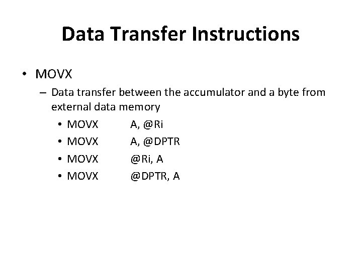 Data Transfer Instructions • MOVX – Data transfer between the accumulator and a byte