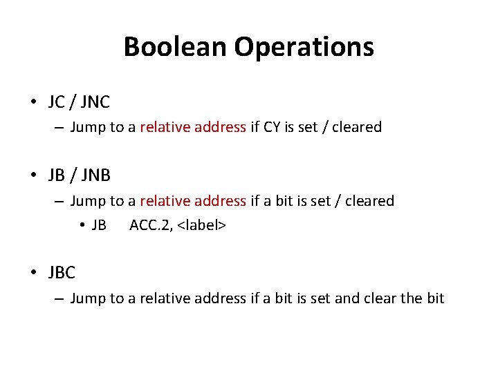 Boolean Operations • JC / JNC – Jump to a relative address if CY