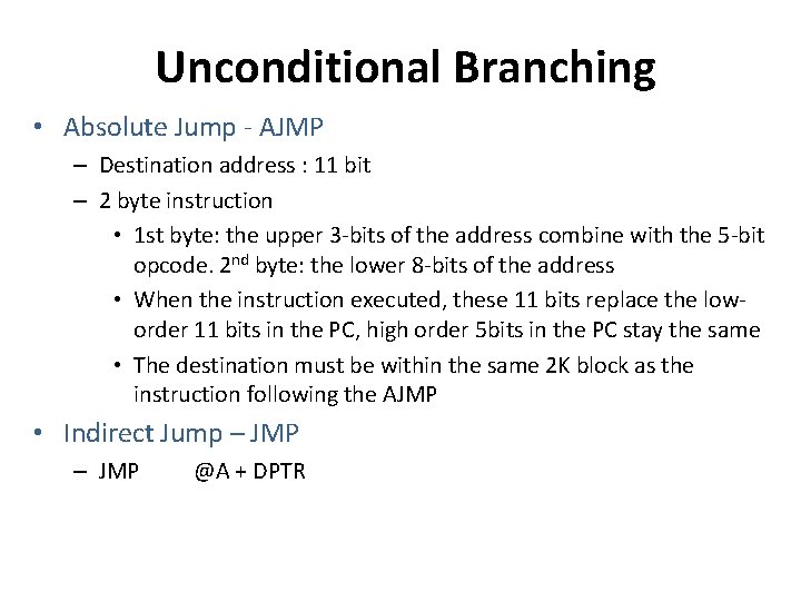 Unconditional Branching • Absolute Jump - AJMP – Destination address : 11 bit –