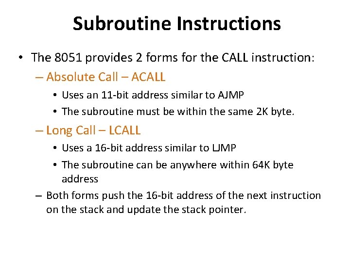 Subroutine Instructions • The 8051 provides 2 forms for the CALL instruction: – Absolute