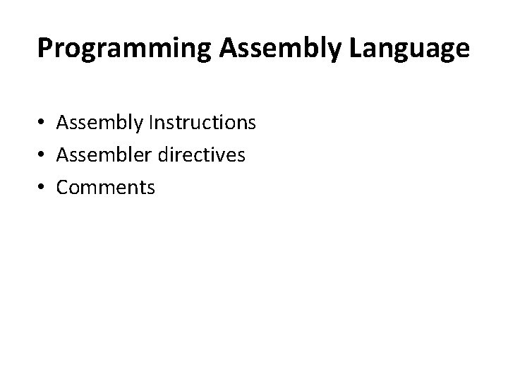 Programming Assembly Language • Assembly Instructions • Assembler directives • Comments 