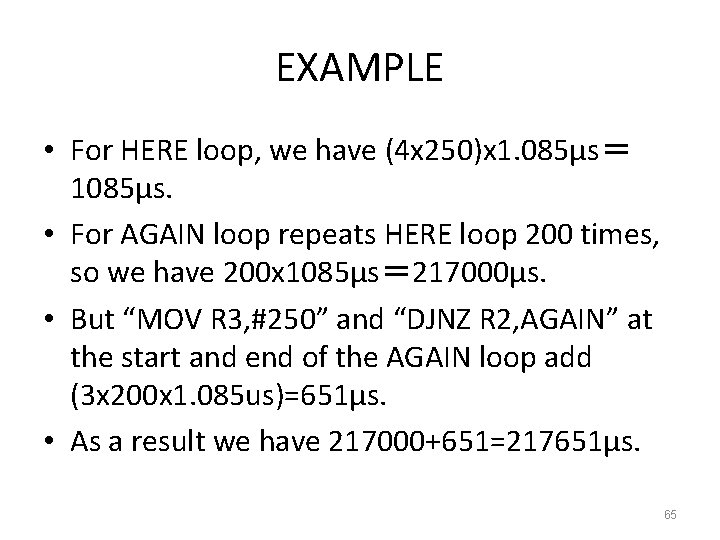 EXAMPLE • For HERE loop, we have (4 x 250)x 1. 085μs＝ 1085μs. •