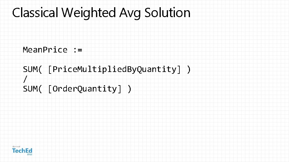 Classical Weighted Avg Solution Mean. Price : = SUM( [Price. Multiplied. By. Quantity] )