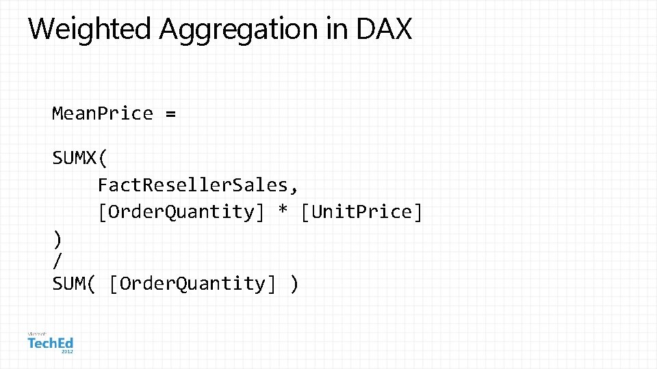 Weighted Aggregation in DAX Mean. Price = SUMX( Fact. Reseller. Sales, [Order. Quantity] *
