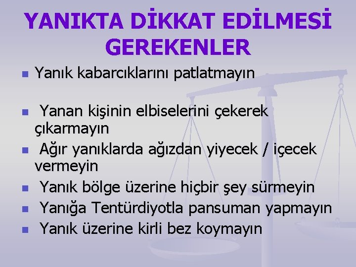 YANIKTA DİKKAT EDİLMESİ GEREKENLER n n n Yanık kabarcıklarını patlatmayın Yanan kişinin elbiselerini çekerek