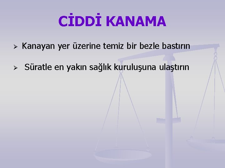 CİDDİ KANAMA Ø Kanayan yer üzerine temiz bir bezle bastırın Ø Süratle en yakın