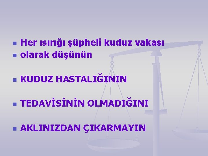 n Her ısırığı şüpheli kuduz vakası olarak düşünün n KUDUZ HASTALIĞININ n TEDAVİSİNİN OLMADIĞINI