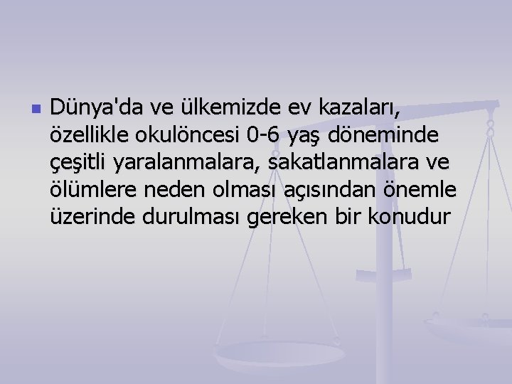 n Dünya'da ve ülkemizde ev kazaları, özellikle okulöncesi 0 -6 yaş döneminde çeşitli yaralanmalara,