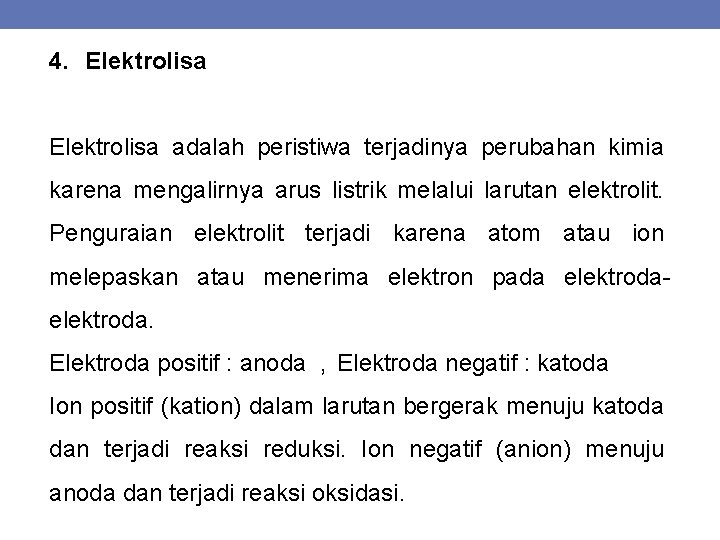 4. Elektrolisa adalah peristiwa terjadinya perubahan kimia karena mengalirnya arus listrik melalui larutan elektrolit.