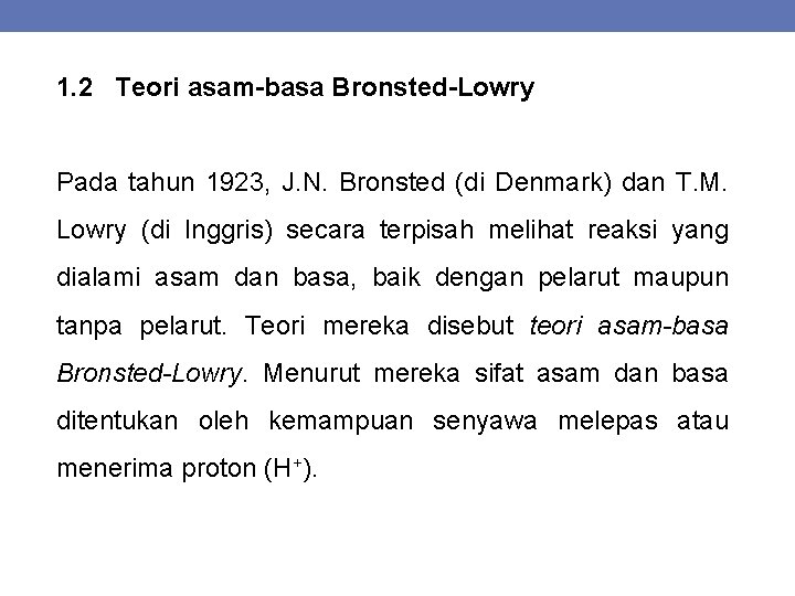 1. 2 Teori asam-basa Bronsted-Lowry Pada tahun 1923, J. N. Bronsted (di Denmark) dan