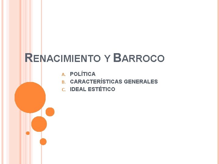 RENACIMIENTO Y BARROCO A. B. C. POLÍTICA CARACTERÍSTICAS GENERALES IDEAL ESTÉTICO 
