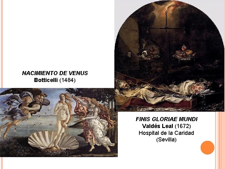 NACIMIENTO DE VENUS Botticelli (1484) FINIS GLORIAE MUNDI Valdés Leal (1672) Hospital de la