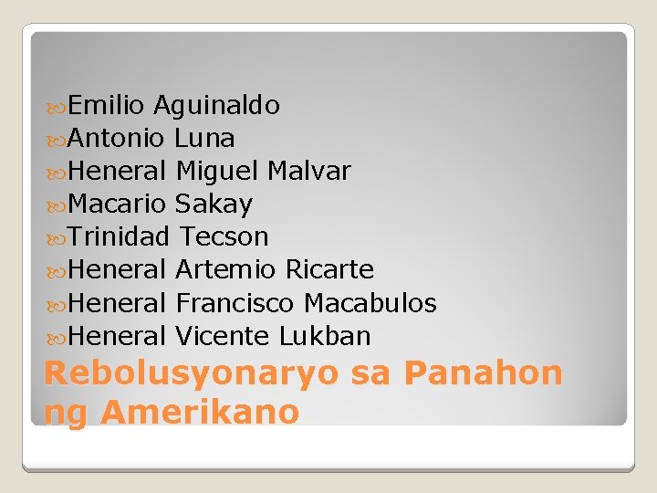  Emilio Aguinaldo Antonio Luna Heneral Miguel Malvar Macario Sakay Trinidad Tecson Heneral Artemio