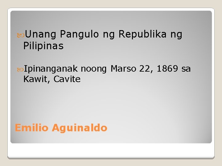  Unang Pangulo ng Republika ng Pilipinas Ipinanganak Kawit, Cavite noong Marso 22, 1869