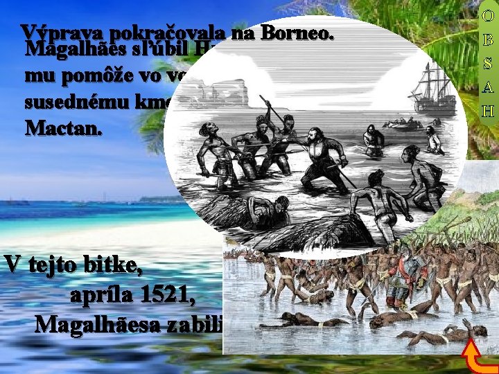 Výprava pokračovala na Borneo. Magalhães sľúbil Humabonovi, že mu pomôže vo vojne proti susednému