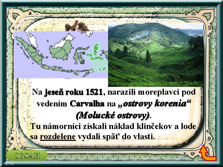 Na jeseň roku 1521, narazili moreplavci pod vedením Carvalha na „ostrovy korenia“ (Molucké ostrovy).
