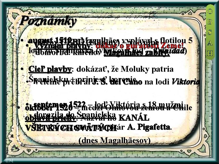 Poznámky • • august 1519 – Magalhães vyplával s flotilou 5 ostrov CEBU (Filipíny)