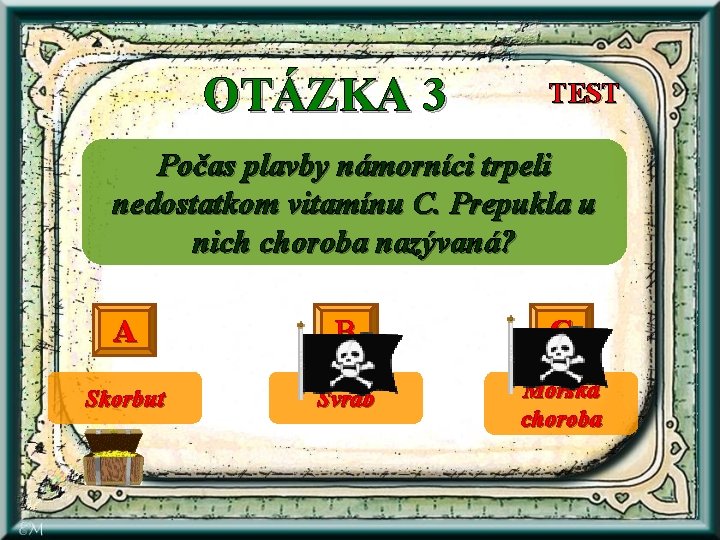 OTÁZKA 3 TEST Počas plavby námorníci trpeli nedostatkom vitamínu C. Prepukla u nich choroba