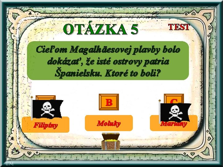 OTÁZKA 5 TEST Cieľom Magalhãesovej plavby bolo dokázať, že isté ostrovy patria Španielsku. Ktoré