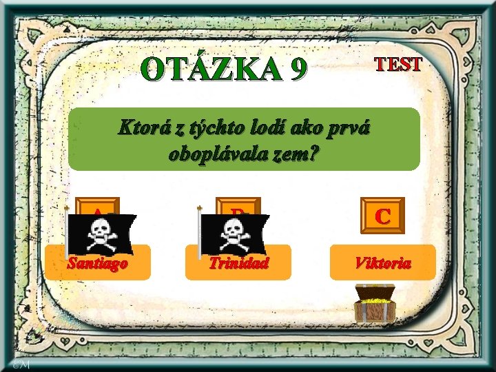 OTÁZKA 9 TEST Ktorá z týchto lodí ako prvá oboplávala zem? A B C