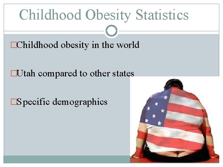 Childhood Obesity Statistics �Childhood obesity in the world �Utah compared to other states �S