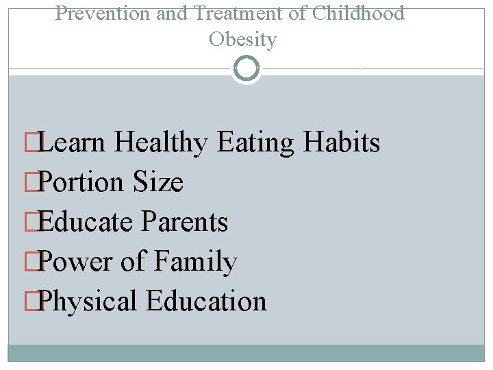 Prevention and Treatment of Childhood Obesity �Learn Healthy Eating Habits �Portion Size �Educate Parents