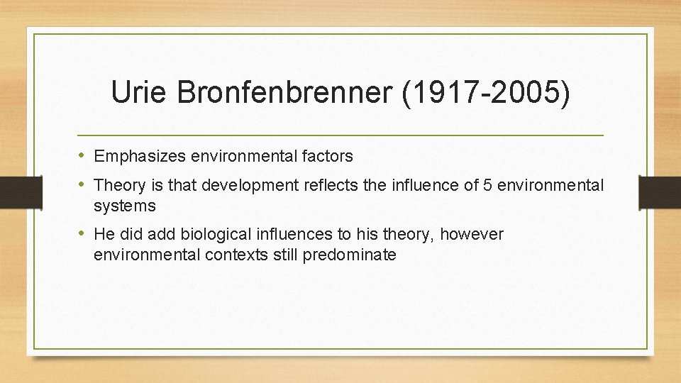 Urie Bronfenbrenner (1917 -2005) • Emphasizes environmental factors • Theory is that development reflects