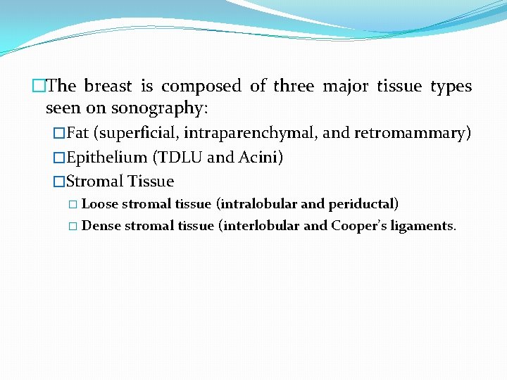 �The breast is composed of three major tissue types seen on sonography: �Fat (superficial,