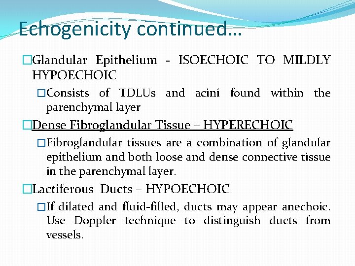 Echogenicity continued… �Glandular Epithelium - ISOECHOIC TO MILDLY HYPOECHOIC �Consists of TDLUs and acini