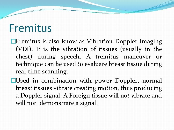 Fremitus �Fremitus is also know as Vibration Doppler Imaging (VDI). It is the vibration