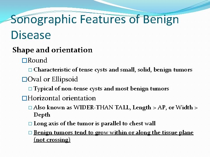 Sonographic Features of Benign Disease Shape and orientation �Round � Characteristic of tense cysts