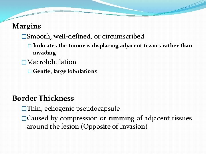 Margins �Smooth, well-defined, or circumscribed � Indicates the tumor is displacing adjacent tissues rather