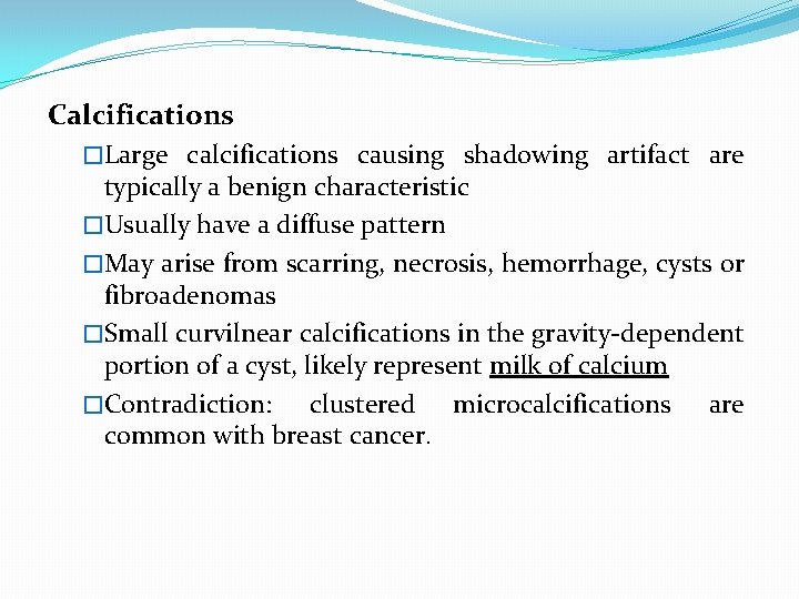 Calcifications �Large calcifications causing shadowing artifact are typically a benign characteristic �Usually have a